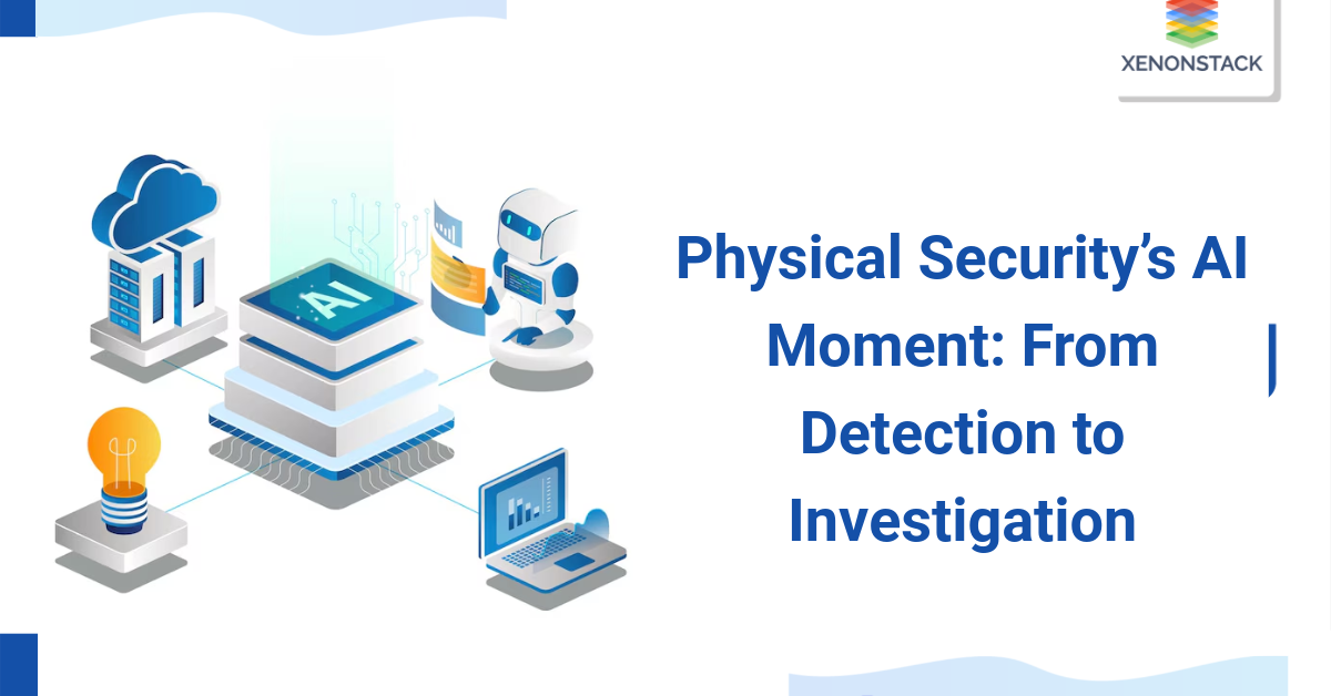 Physical Security’s AI Moment: From Detection to Investigation