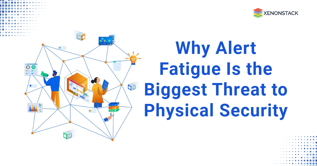 Why Alert Fatigue Is the Biggest Threat to Physical Security