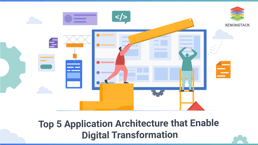 Top five Application Architecture That Enable Digital Transformation