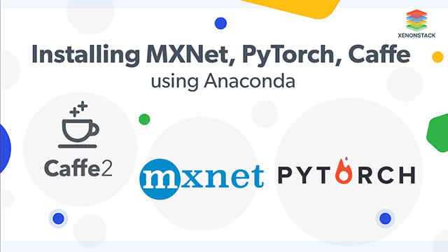 Installation of Apache MXNet, Caffe and PyTorch using Anaconda