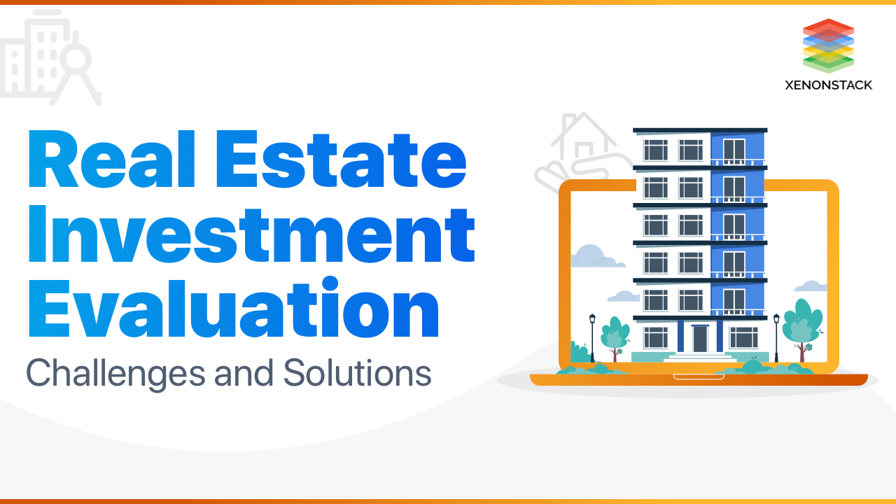 Real Estate Investment Evaluation Challenges and Solutions