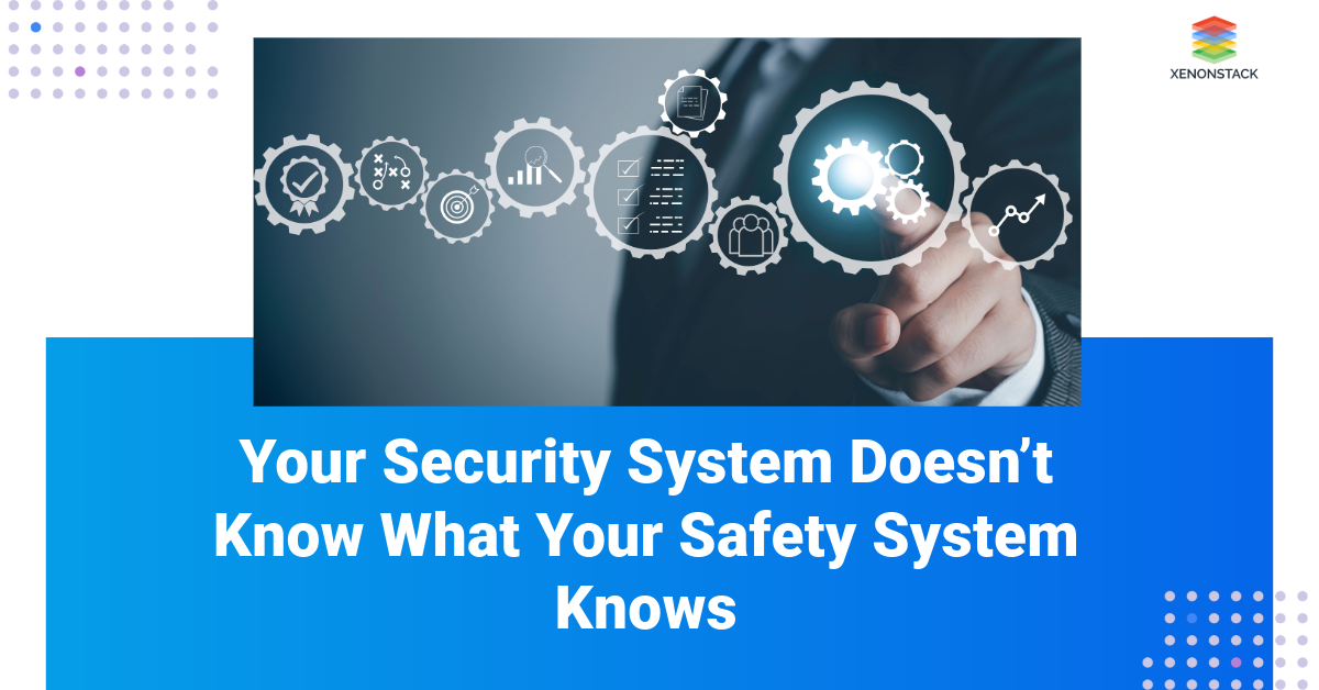 Your Security System Doesn’t Know What Your Safety System Knows