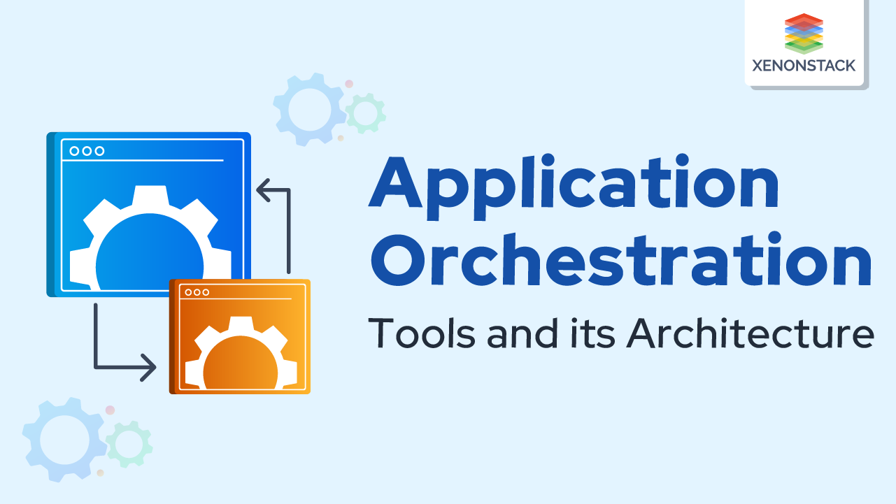 Application Orchestration Tools and its Architecture