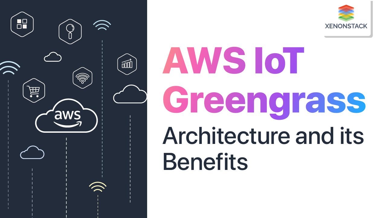 AWS IoT Greengrass Architecture and Its Benefits | Quick Guide