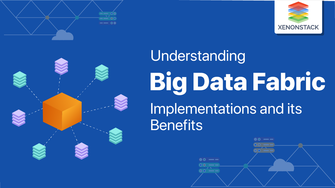 Big Data Fabric Implementations, Benefits and major Pillars