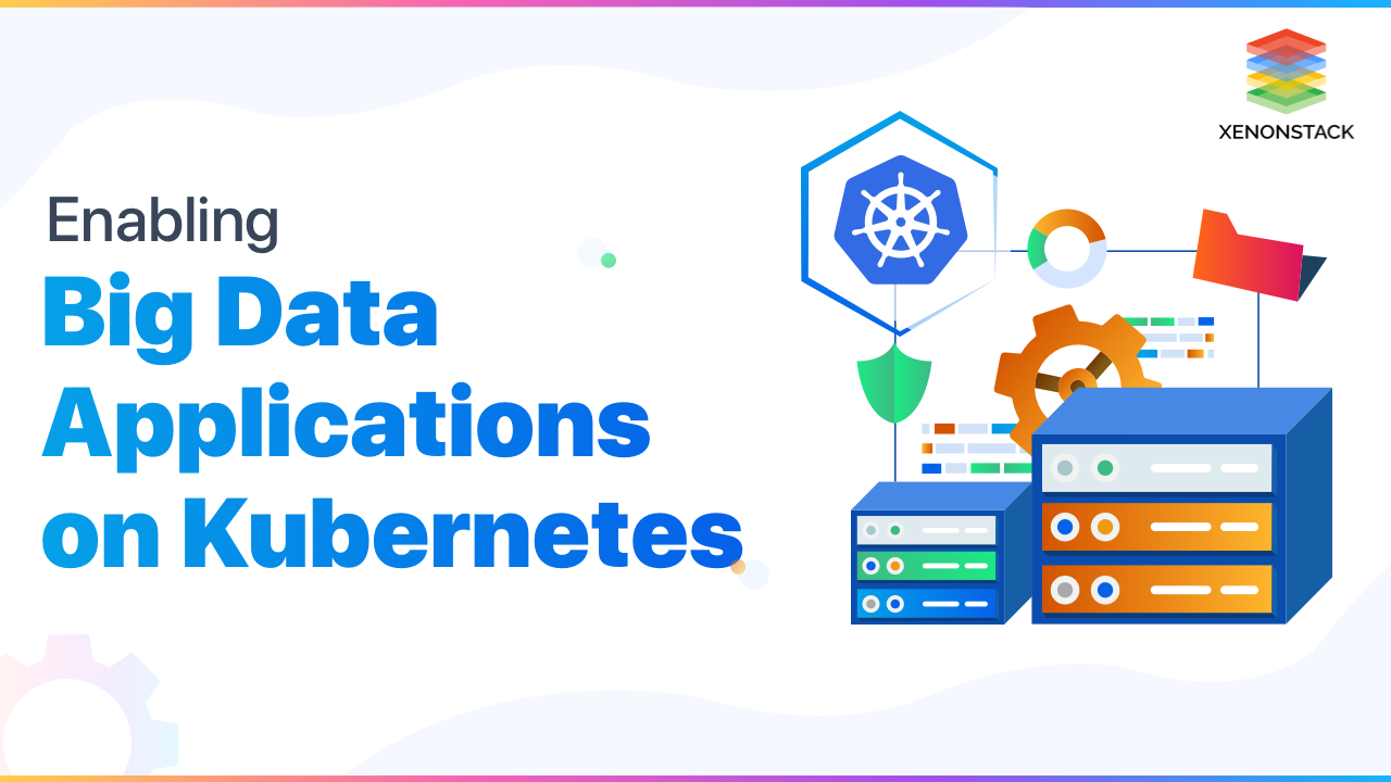 How to Enable Big Data Applications on Kubernetes