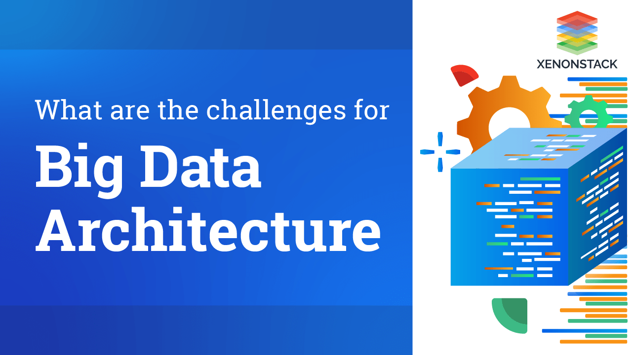 Top 9 Challenges of Big Data Architecture and its solutions | Overview