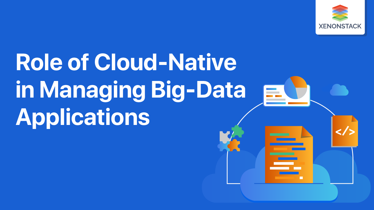 Role of Cloud-Native in Managing Big Data Applications | Quick Guide