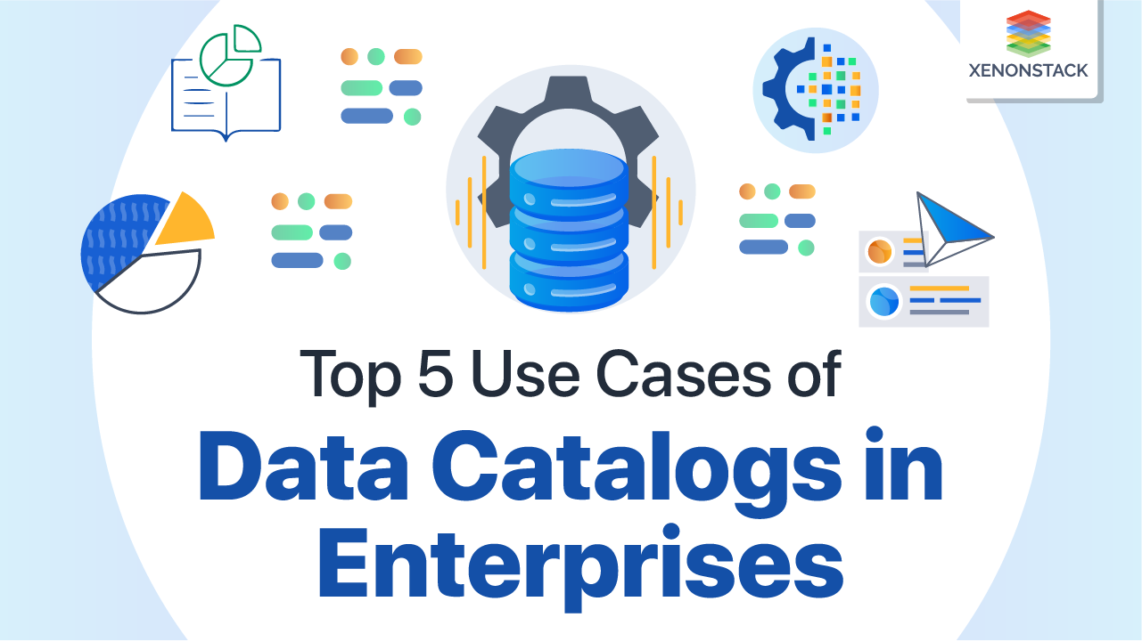 Top 5 Use Cases of Data Catalog in Enterprises