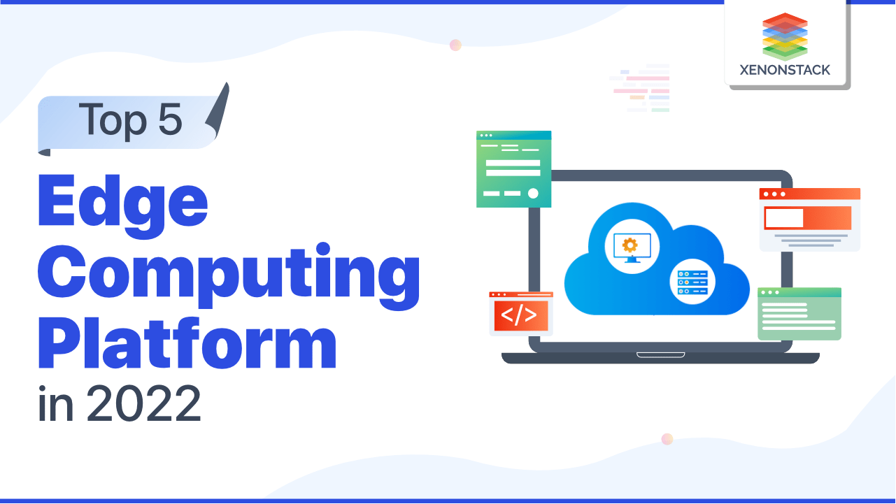 Top 5 Edge Computing Platforms in 2023 and Beyond