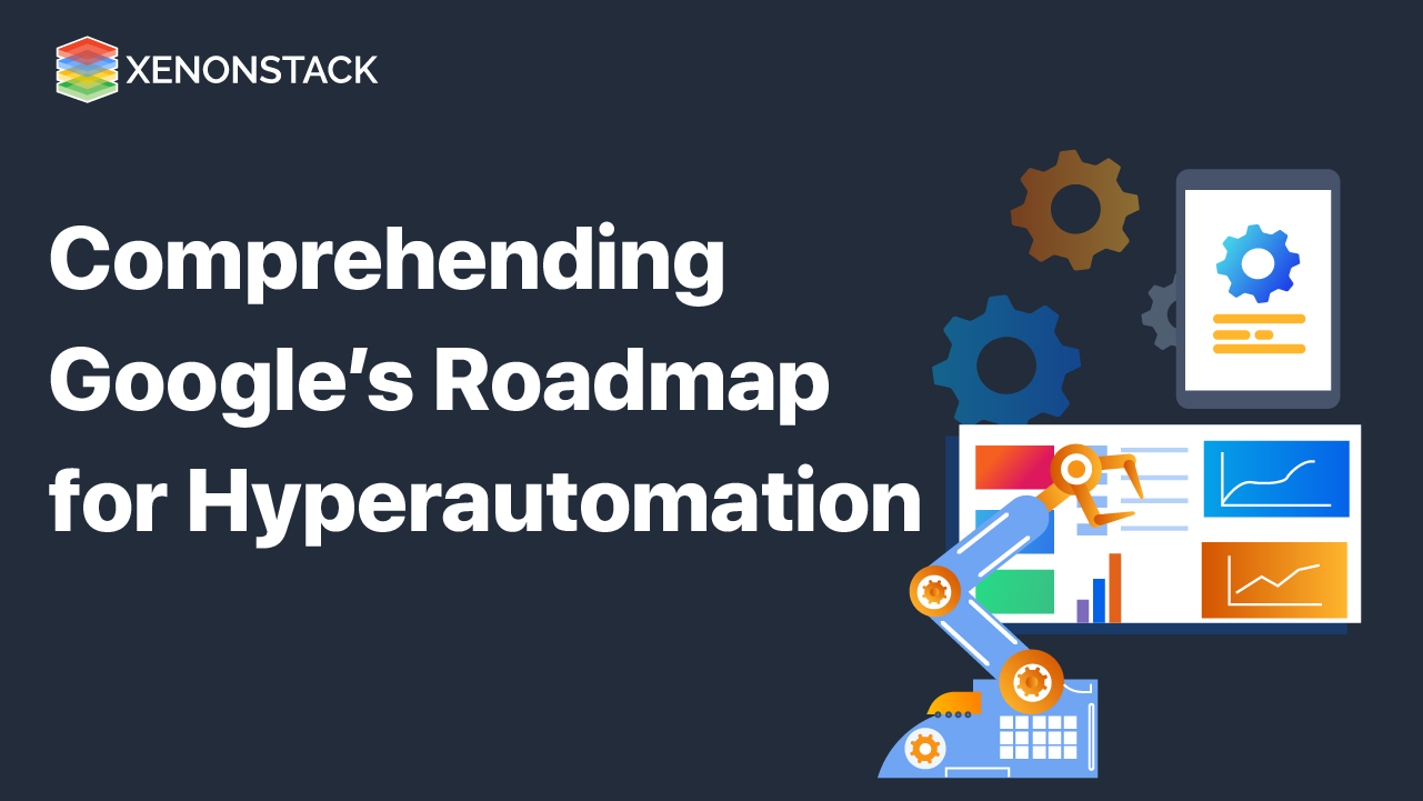Understanding Google’s Roadmap for Hyperautomation