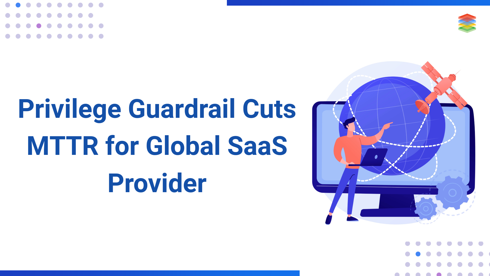 Privilege Guardrail Cuts MTTR for Global SaaS Provider