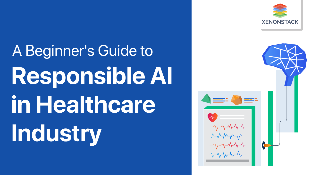 Responsible AI in Healthcare Industry | The Ultimate Guide