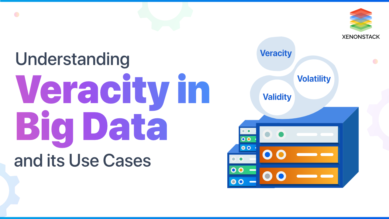 Understanding Veracity In Big Data A Quick Guide