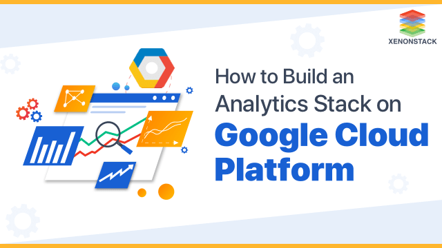 How to Build an Analytics Stack on Google Cloud Platform