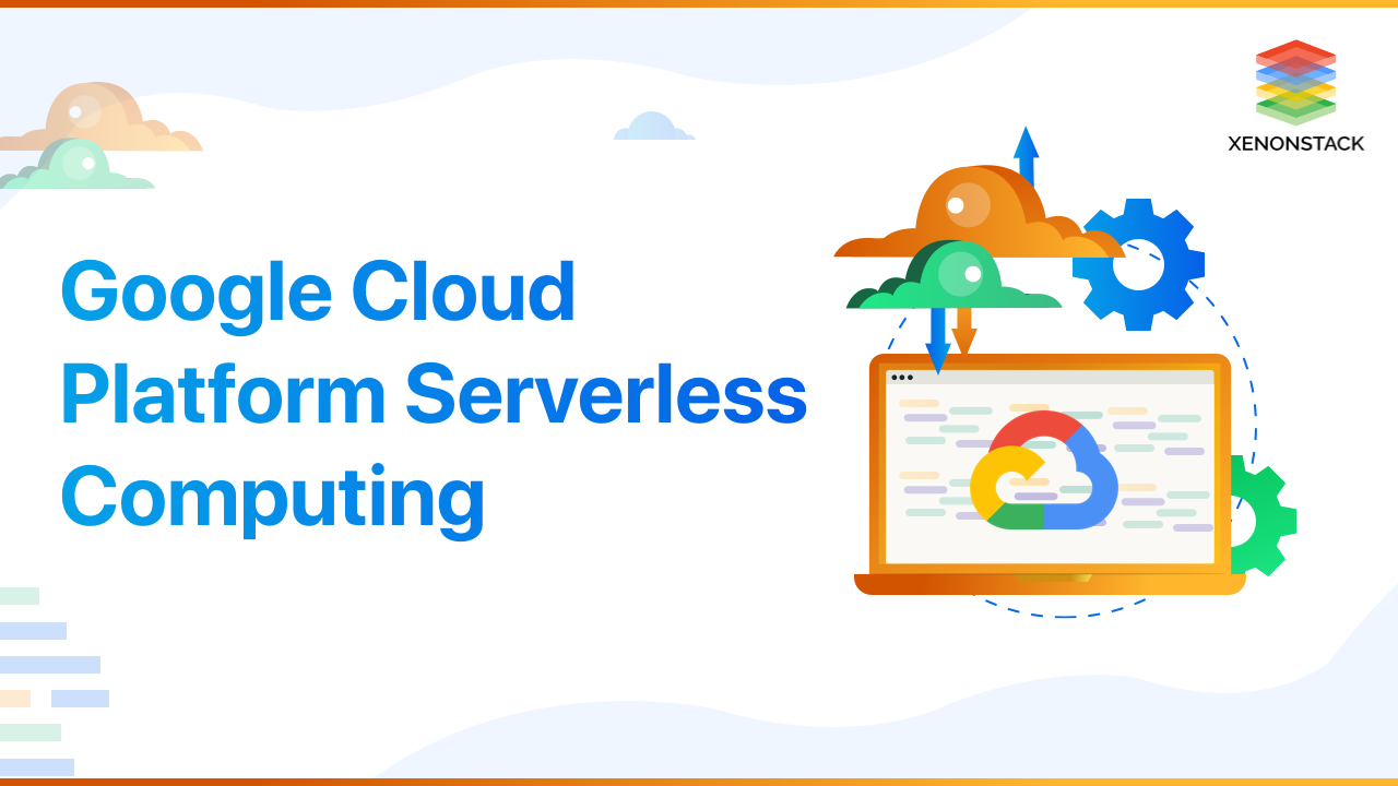 Google Cloud Platform Serverless Computing | The Complete Guide