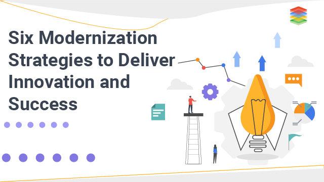 Six Modernization Strategies to Deliver Innovation and Success